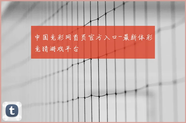 中国竞彩网首页官方入口-最新体彩竞猜游戏平台