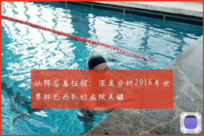 从阵容看征程：深度分析2018年世界杯巴西队的成败关键