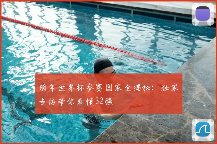 明年世界杯参赛国家全揭秘:独家专访带你看懂32强